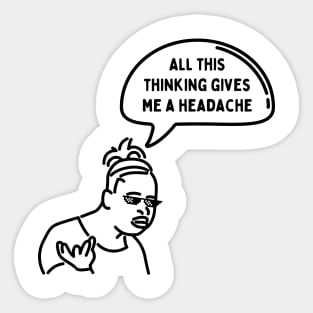 All this thinking gives me a headache Sticker